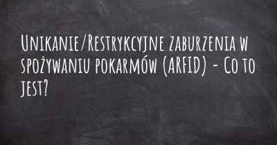 Unikanie/Restrykcyjne zaburzenia w spożywaniu pokarmów (ARFID) - Co to jest?