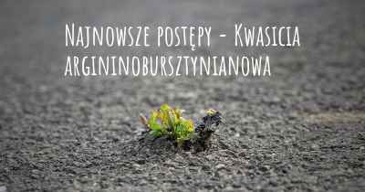 Najnowsze postępy - Kwasicia argininobursztynianowa