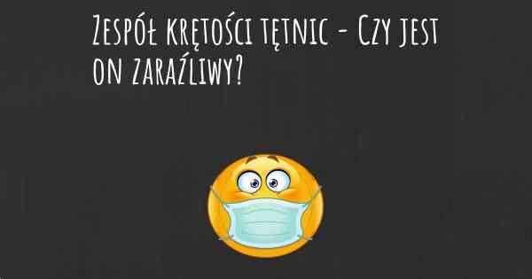 Zespół krętości tętnic - Czy jest on zaraźliwy?