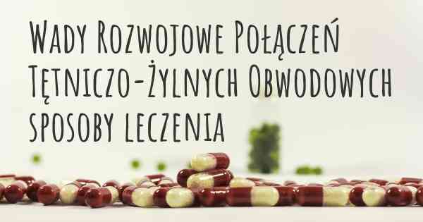 Wady Rozwojowe Połączeń Tętniczo-Żylnych Obwodowych sposoby leczenia