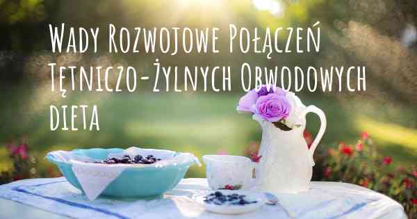 Wady Rozwojowe Połączeń Tętniczo-Żylnych Obwodowych dieta