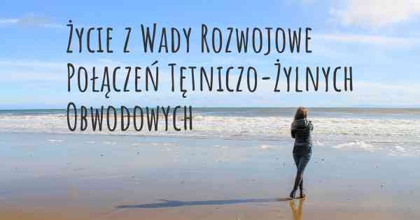 Życie z Wady Rozwojowe Połączeń Tętniczo-Żylnych Obwodowych