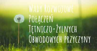 Wady Rozwojowe Połączeń Tętniczo-Żylnych Obwodowych przyczyny