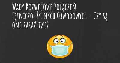 Wady Rozwojowe Połączeń Tętniczo-Żylnych Obwodowych - Czy są one zaraźliwe?