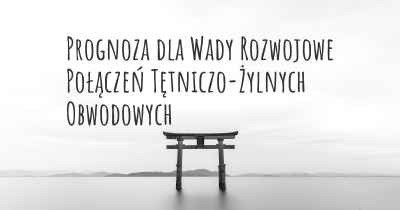 Prognoza dla Wady Rozwojowe Połączeń Tętniczo-Żylnych Obwodowych