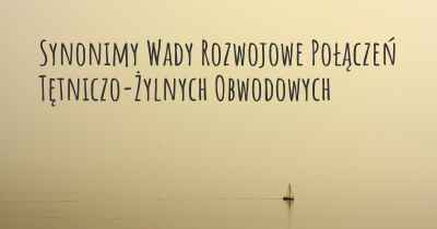 Synonimy Wady Rozwojowe Połączeń Tętniczo-Żylnych Obwodowych