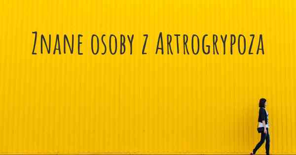 Znane osoby z Artrogrypoza