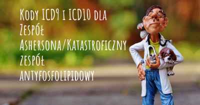 Kody ICD9 i ICD10 dla Zespół Ashersona/Katastroficzny zespół antyfosfolipidowy