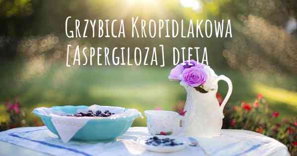 Grzybica Kropidlakowa [Aspergiloza] dieta