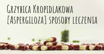 Grzybica Kropidlakowa [Aspergiloza] sposoby leczenia