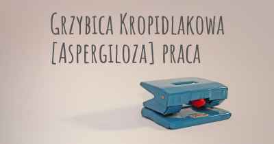 Grzybica Kropidlakowa [Aspergiloza] praca