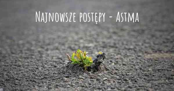 Najnowsze postępy - Astma