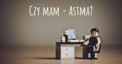 Czy mam - Astma?