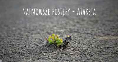 Najnowsze postępy - Ataksja