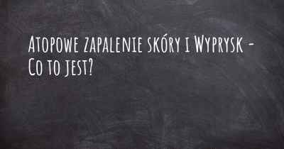 Atopowe zapalenie skóry i Wyprysk - Co to jest?