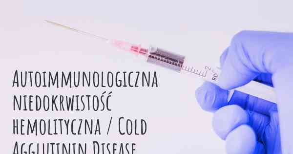 Autoimmunologiczna niedokrwistość hemolityczna / Cold Agglutinin Disease diagnozy