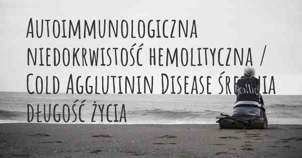 Autoimmunologiczna niedokrwistość hemolityczna / Cold Agglutinin Disease średnia długość życia