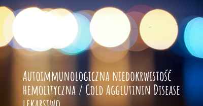 Autoimmunologiczna niedokrwistość hemolityczna / Cold Agglutinin Disease lekarstwo
