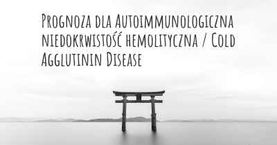Prognoza dla Autoimmunologiczna niedokrwistość hemolityczna / Cold Agglutinin Disease
