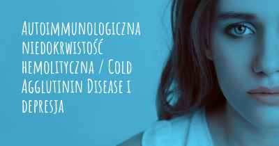 Autoimmunologiczna niedokrwistość hemolityczna / Cold Agglutinin Disease i depresja