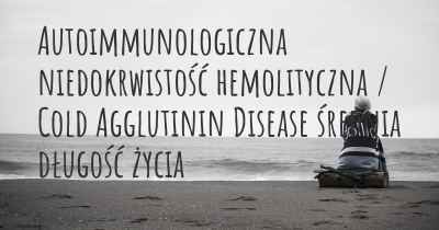 Autoimmunologiczna niedokrwistość hemolityczna / Cold Agglutinin Disease średnia długość życia