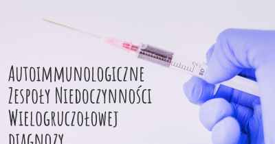 Autoimmunologiczne Zespoły Niedoczynności Wielogruczołowej diagnozy