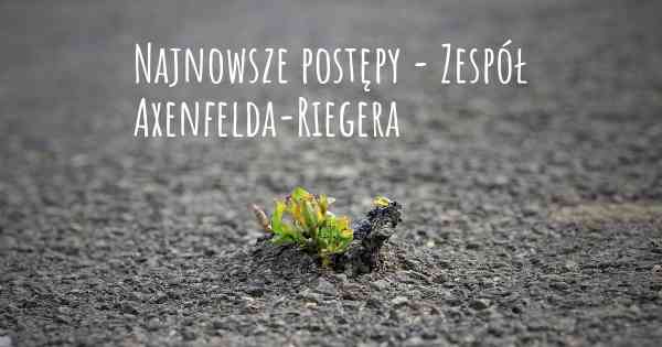 Najnowsze postępy - Zespół Axenfelda-Riegera