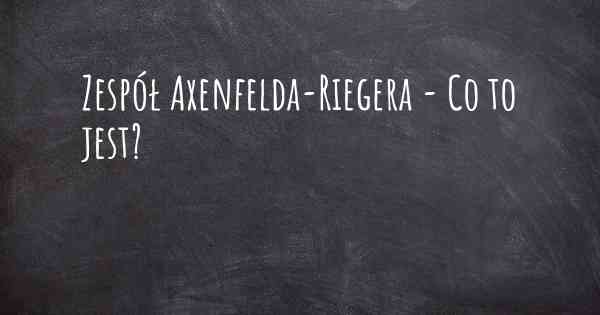 Zespół Axenfelda-Riegera - Co to jest?