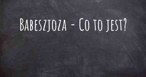 Babeszjoza - Co to jest?