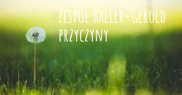 Zespół Baller-Gerold przyczyny