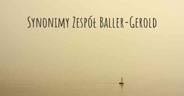 Synonimy Zespół Baller-Gerold