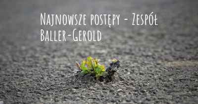 Najnowsze postępy - Zespół Baller-Gerold