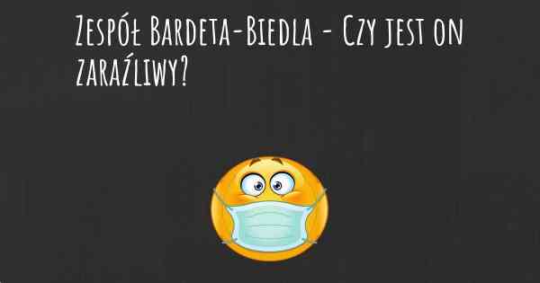 Zespół Bardeta-Biedla - Czy jest on zaraźliwy?