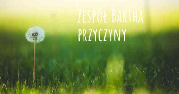 Zespół Bartha przyczyny