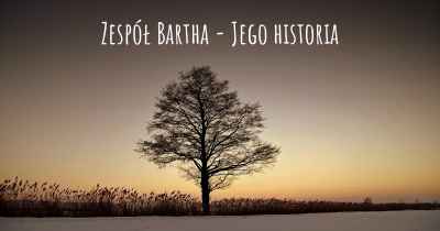 Zespół Bartha - Jego historia