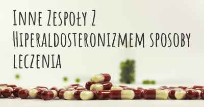 Inne Zespoły Z Hiperaldosteronizmem sposoby leczenia