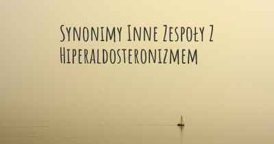 Synonimy Inne Zespoły Z Hiperaldosteronizmem