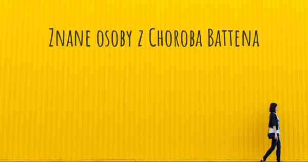 Znane osoby z Choroba Battena