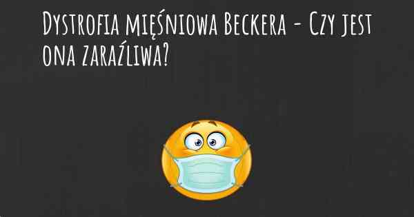 Dystrofia mięśniowa Beckera - Czy jest ona zaraźliwa?