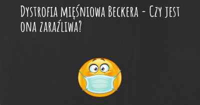 Dystrofia mięśniowa Beckera - Czy jest ona zaraźliwa?