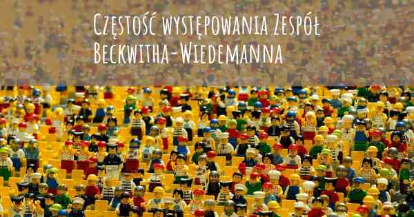 Częstość występowania Zespół Beckwitha-Wiedemanna