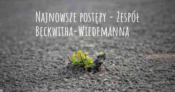 Najnowsze postępy - Zespół Beckwitha-Wiedemanna