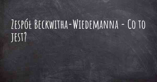 Zespół Beckwitha-Wiedemanna - Co to jest?