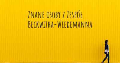 Znane osoby z Zespół Beckwitha-Wiedemanna