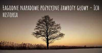 Łagodne napadowe pozycyjne zawroty głowy - Ich historia