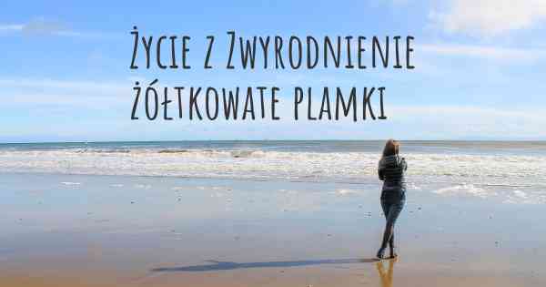 Życie z Zwyrodnienie żółtkowate plamki