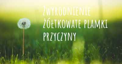 Zwyrodnienie żółtkowate plamki przyczyny