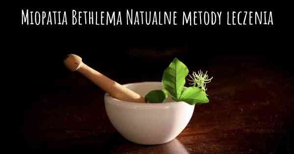 Miopatia Bethlema Natualne metody leczenia