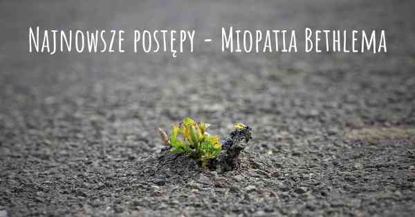 Najnowsze postępy - Miopatia Bethlema