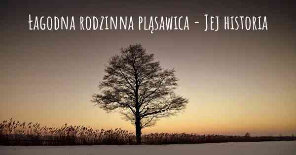 Łagodna rodzinna pląsawica - Jej historia